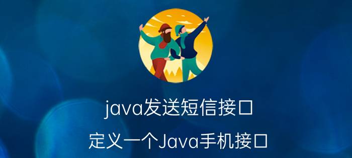 java发送短信接口 定义一个Java手机接口，打电话，接电话，发短信，接受短信的功能？